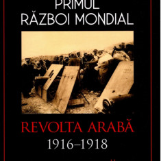 Primul Război Mondial. Revolta Arabă 1916-1918