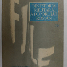 FILE DIN ISTORIA MILITARA A POPORULUI ROMAN - STUDII , VOLUMUL 16 , coordonator de editie ILIE CEAUSESCU , 1985