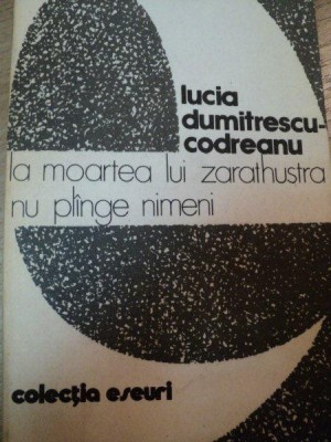 LA MOARTEA LUI ZARATHUSTRA NU PLANGE NIMENI-LUCIA DUMITRESCU-CODREANU BUCURESTI 1981 foto