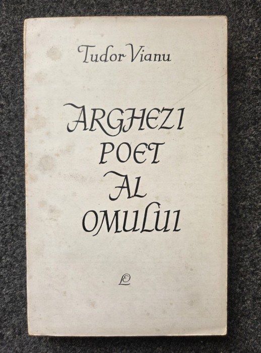 ARGHEZI POET AL OMULUI - Tudor Vianu