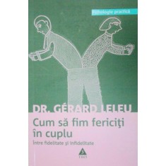 CUM SA FIM FERICITI IN CUPLU.INTRE FIDELITATE SI INFIDELITATE-DR. GERARD LELEU 2003