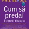 Cum sa predai. Strategii didactice. Autor Phil Beadle