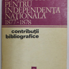 ROMANIA IN RAZBOIUL PENTRU INDEPENDENTA NATIONALA 1877 - 1878 , CONTRIBUTII BIBLIOGRAFICE de ILIE CEAUSESCU , VASILE MOCANU , 1972