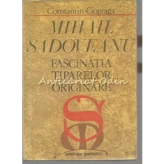 Mihail Sadoveanu. Fascinatia Tiparelor Originale - Constantin Ciopraga