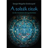 A tolt&eacute;k titok - Az ősi mexik&oacute;iak &aacute;lomgyakorlatai - Sergio Magana Ocelocoyotl