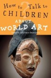How to Talk to Children About World Art | Glorieux-Desouche Isabelle, Frances Lincoln Publishers Ltd