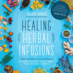 Healing Herbal Infusions: Simple and Effective Home Remedies Using Common Herbs and Flowers