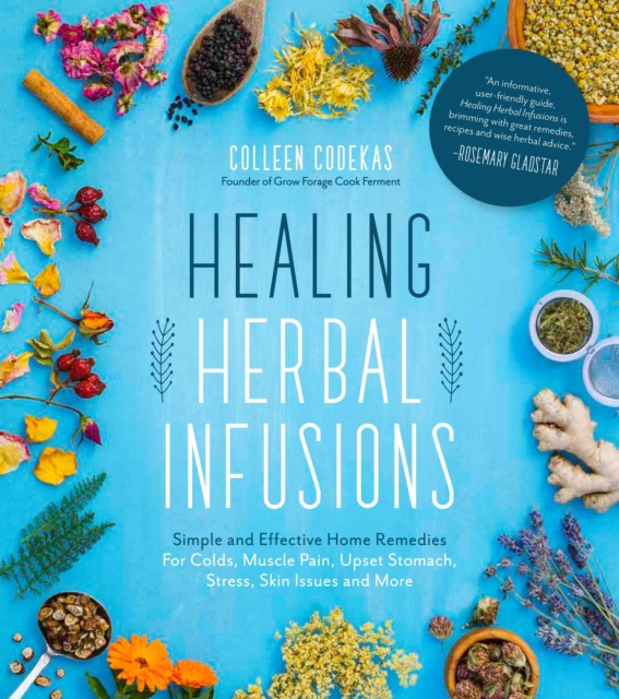 Healing Herbal Infusions: Simple and Effective Home Remedies Using Common Herbs and Flowers
