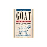The Whole Goat Handbook: Recipes, Cheese, Soap, Crafts &amp; More