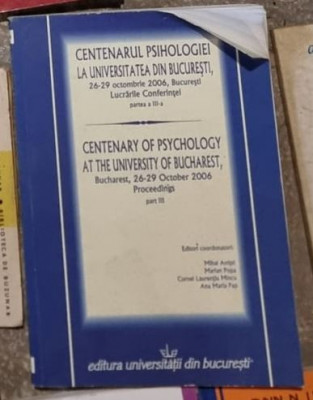 Centenarul Psihologiei la Universitatea din Bucuresti. Lucrarile Conferintei Vol. III Mihai Anitei, Ana Maria Pap 26-29 Octombrie 2006 foto