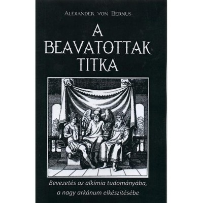 A beavatottak titka - Bevezet&amp;eacute;s az alk&amp;iacute;mi&amp;aacute;ba, a nagy ark&amp;aacute;num elk&amp;eacute;sz&amp;iacute;t&amp;eacute;se - Alexander Von Bernus foto