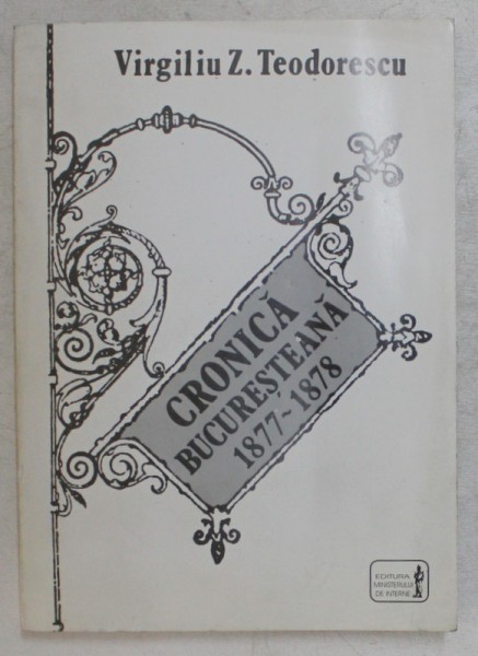 CRONICA BUCURESTEANA ( 1877 - 1878 ) , LOCURI EVOCATOARE de VIRGILIU Z. TEODORESCU , 1997