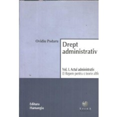 Drept administrativ (volumul 1) - Ovidiu Podaru