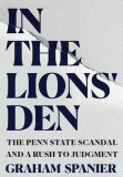 In the Lions&#039; Den: The Penn State Scandal and a Rush to Judgment