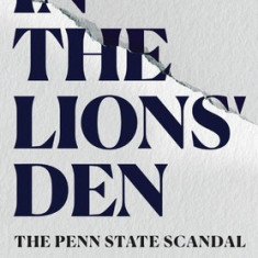 In the Lions' Den: The Penn State Scandal and a Rush to Judgment