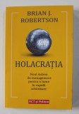 HOLACRATIA , NOUL SISTEM DE MANAGEMENT PENTRU O LUME IN RAPIDA SCHIMBARE de BRIAN J. ROBERTSON , 2020 * MICI DEFECTE