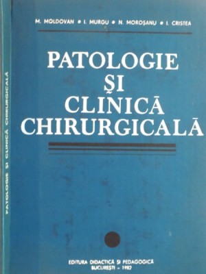 PATOLOGIE SI CLINICA CHIRURGICALA de M. MOLDOVAN, I. MURGU, 1982 foto