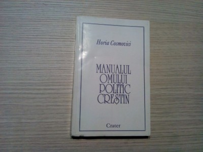 MANUALUL OMULUI POLITIC CRESTIN - Horia Cosmovici - Editura Crater, 1995, 350 p. foto
