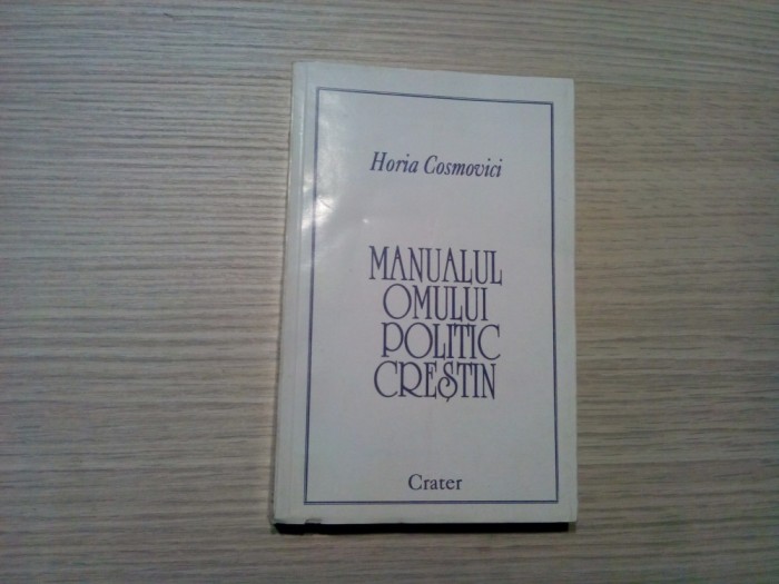 MANUALUL OMULUI POLITIC CRESTIN - Horia Cosmovici - Editura Crater, 1995, 350 p.