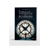 Timpul si deznadejdea. Cum sa-ti recastigi prezentul in credinta si in viata - Nicole M. Roccas