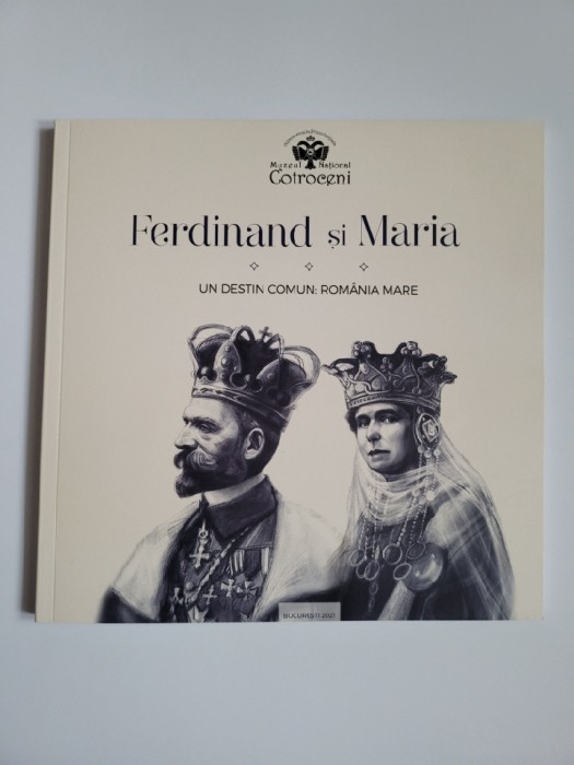 Album Ferdinand si Maria. Un destin comun: Romania Mare, Muzeul Cotroceni, 2021