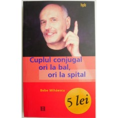 Cuplul conjugal ori la bal, ori la spital. Psihoterapie experientiala pentru problema ta conjugala &ndash; Bebe Mihaescu