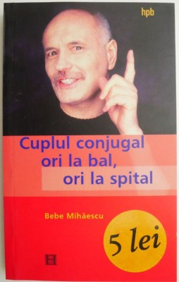 Cuplul conjugal ori la bal, ori la spital. Psihoterapie experientiala pentru problema ta conjugala &amp;ndash; Bebe Mihaescu foto