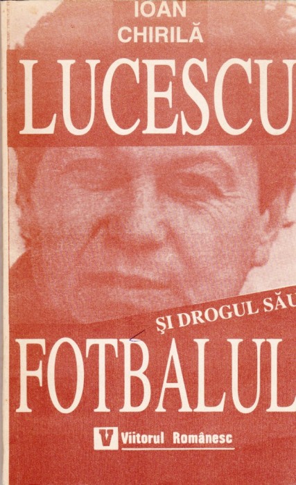 AS - IOAN CHIRILA - LUCESCU SI DROGUL SAU FOTBALUL