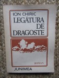 LEGATURA DE DRAGOSTE, ION CHIRIC, Ed Junimea 1988