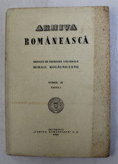 ARHIVA ROMANEASCA - EDITATA DE FUNDATIA CULTURALA &amp;#039; MIHAIL KOGALNICEANU &amp;#039; , TOMUL IX , PARTEA I , 1943 foto