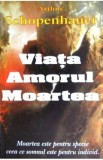 Viata, amorul, moartea - Arthur Schopenhauer