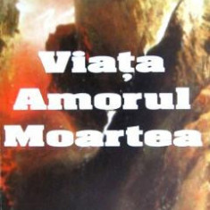 Viata, amorul, moartea - Arthur Schopenhauer