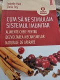 Cum să ne stimulăm sistemul imunitar. Alimente-cheie pentru dezvoltarea mecanismelor naturale de apărare, pIsabelle Huot , Denis Roy