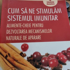 Cum să ne stimulăm sistemul imunitar. Alimente-cheie pentru dezvoltarea mecanismelor naturale de apărare, pIsabelle Huot , Denis Roy