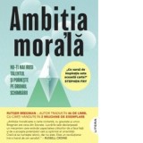 Ambitia morala. Nu-ti mai irosi talentul si porneste pe drumul schimbarii - Rutger Bregman, Diana Popescu Marin