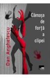 Camasa de forta a clipei - Dan Anghelescu