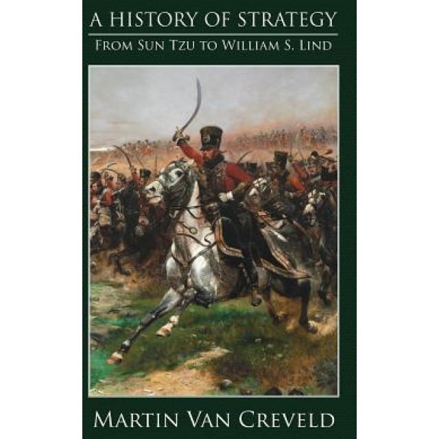 A History of Strategy: From Sun Tzu to William S. Lind