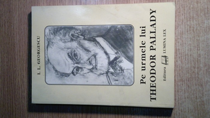 Pe urmele lui Theodor Pallady - I.L. Georgescu (Editura Lumina Lex, 1998)