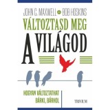 V&aacute;ltoztasd meg a vil&aacute;god - Hogyan v&aacute;ltoztathat b&aacute;rki, b&aacute;rmin? - Rob Hoskins, John C. Maxwell