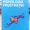 Psihologia frustratiei - Tiberiu Rudica