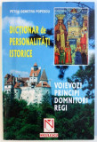 DICTIONAR DE PERSONALITATI ISTORICE - VOIEVOZI , PRINCIPI , DOMNITORI , REGI de PETRU DEMETRU POPESCU , 2001