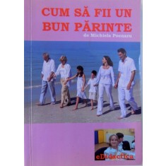 CUM SA FII UN BUN PARINTE de MICHIELA POENARU , 2013