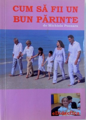 CUM SA FII UN BUN PARINTE de MICHIELA POENARU , 2013 foto
