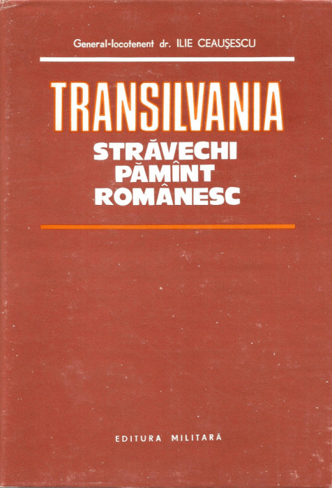 Transilvania - stravechi pamant romanesc - Ilie Ceausescu