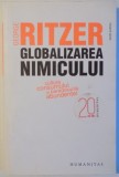 GLOBALIZAREA NIMICULUI - CULTURA CONSUMULUI SI PARADOXURILE ABUNDENTEI de GEORGE RITZER , 2010