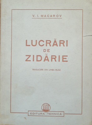 V. I. MACAROV - LUCRARI DE ZIDARIE - ED TEHNICA, 1951, 160 PAGINI foto