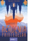 Academia printeselor. Primul volum al Trilogiei Omonime - Shannon Hale, Emma Moldovan