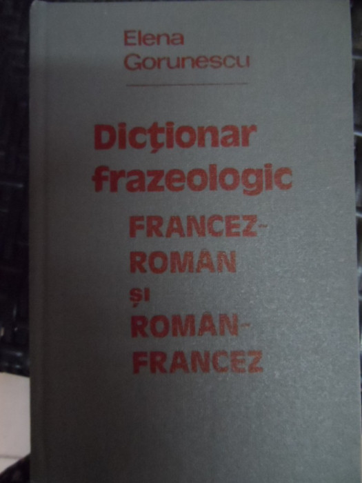 Dictionar Frazeologic Francez-roman Si Roamn Francez - Elena Gorunescu ,548173