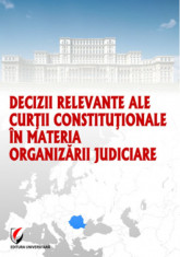 Decizii relevante ale Curtii Constitutionale in materia organizarii judiciare - Dragos Calin foto