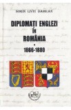 Diplomati englezi in Romania 1866-1880 - Sorin Liviu Damean